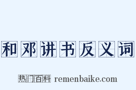 和邓讲书反义词是什么意思的图片